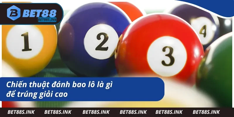 Kinh nghiệm đánh bao lô là gì để thắng lớn