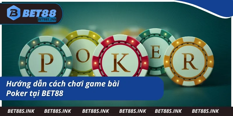 Cách chơi game bài Poker tại BET88 chi tiết
