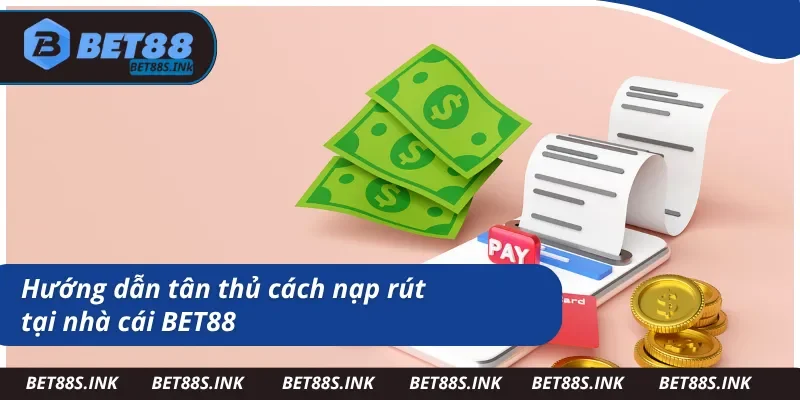 Các bước hướng dẫn về việc nạp rút tại BET88