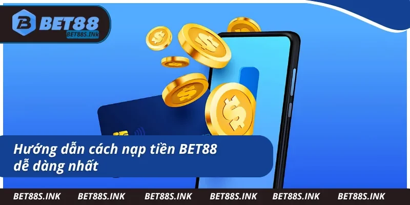 Cách nạp tiền BET88 đơn giản