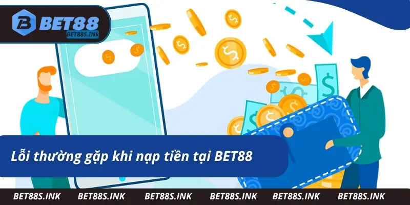Vài lỗi thường gặp khi nạp tiền BET88