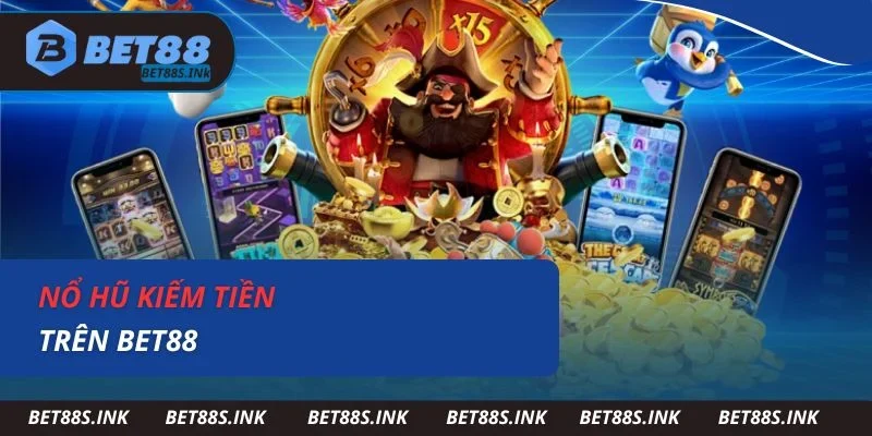 Nổ hũ kiếm tiền trên Bet88