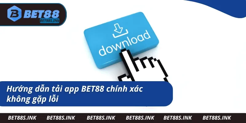 Hướng dẫn tải app BET88 dễ dàng và chính xác nhất